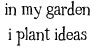 in my garden i plant ideas